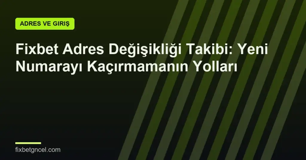 Fixbet Adres Değişikliği Takibi: Yeni Numarayı Kaçırmamanın Yolları
