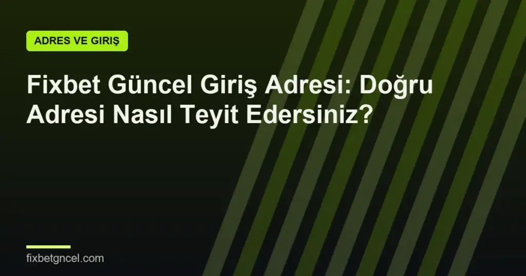 Fixbet Güncel Giriş Adresi: Doğru Adresi Nasıl Teyit Edersiniz?