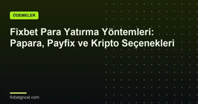 Fixbet Para Yatırma Yöntemleri: Papara, Payfix ve Kripto Seçenekleri