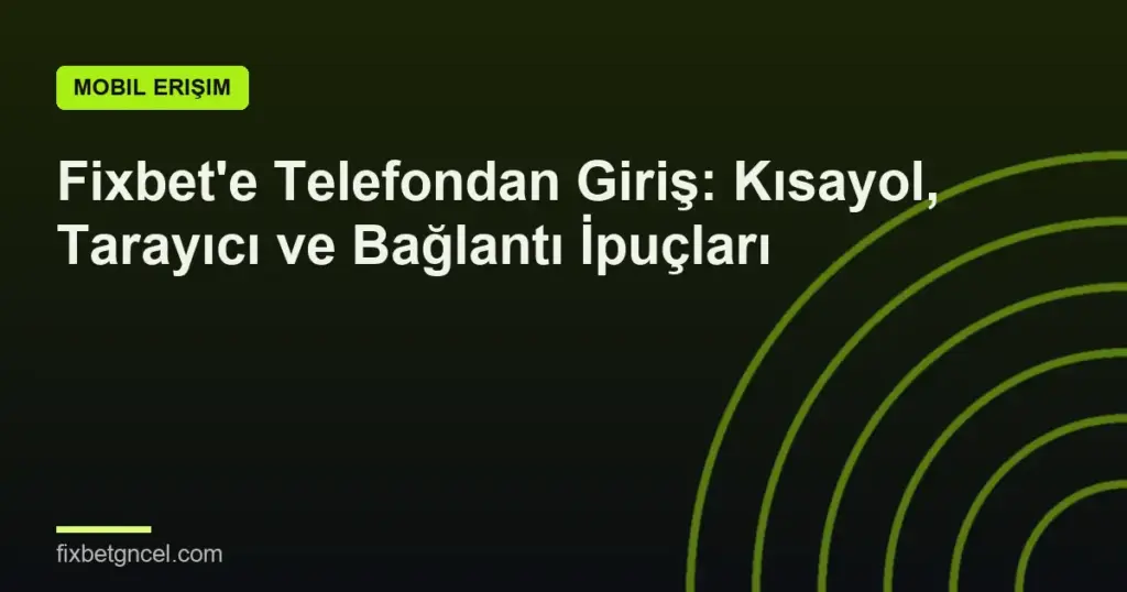 Fixbet'e Telefondan Giriş: Kısayol, Tarayıcı ve Bağlantı İpuçları